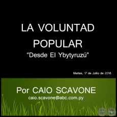 LA VOLUNTAD POPULAR - Desde El Ybytyruz - Por CAIO SCAVONE - Martes, 17 de Juliio de 2018